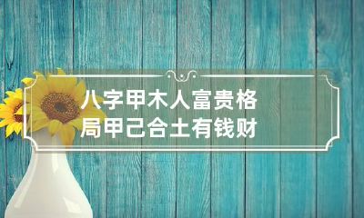 八字甲木人富贵格局 甲己合土有钱财