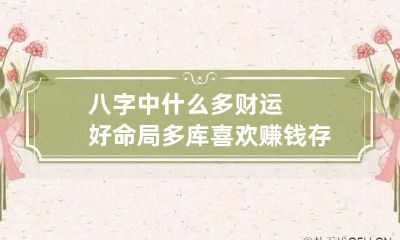八字中什么多财运好 命局多库喜欢赚钱存钱