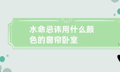 水命忌讳用什么颜色的窗帘 卧室