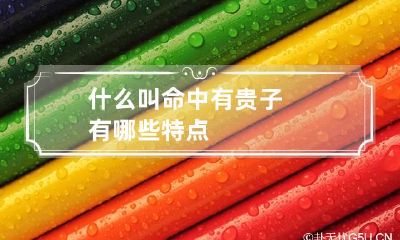 什么叫命中有贵子 有哪些特点