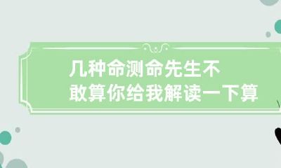 几种命测命先生不敢算 你给我解读一下算命先生他怎么算出来你的命