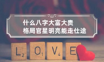 什么八字大富大贵格局 官星明亮能走仕途