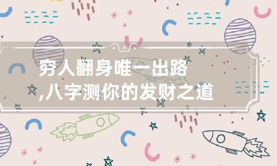 穷人翻身唯一出路,八字测你的发财之道
