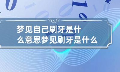 梦见自己刷牙是什么意思 梦见刷牙是什么意思周公解梦