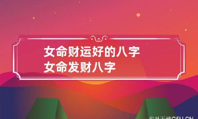 女命财运好的八字 女命发财八字