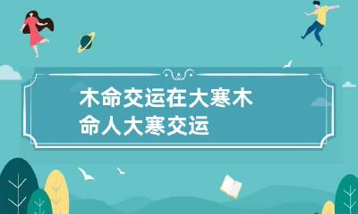 木命交运在大寒 木命人大寒交运