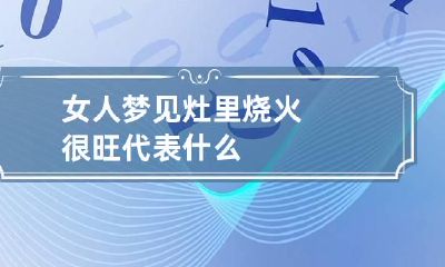 女人梦见灶里烧火很旺代表什么