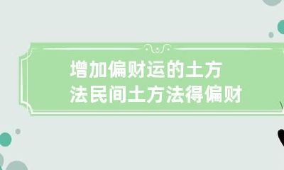 增加偏财运的土方法 民间土方法得偏财