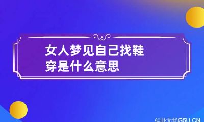 女人梦见自己找鞋穿是什么意思