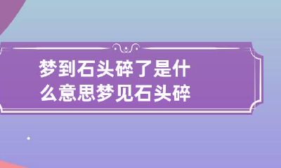 梦到石头碎了是什么意思 梦见石头碎