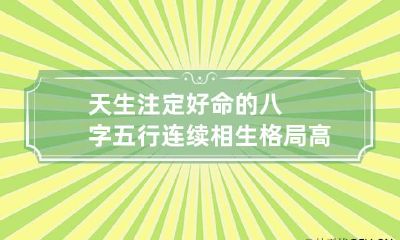 天生注定好命的八字 五行连续相生格局高