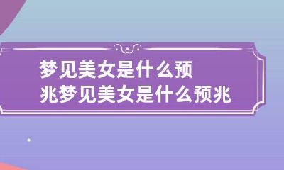 梦见美女是什么预兆 梦见美女是什么预兆周公解梦