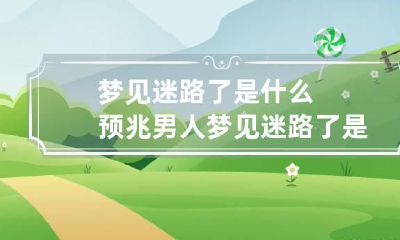 梦见迷路了是什么预兆 男人梦见迷路了是什么预兆