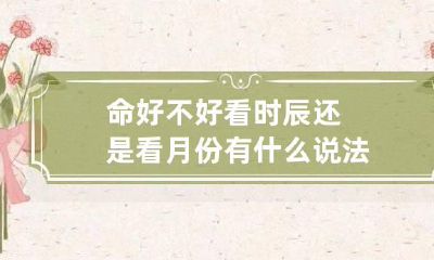 命好不好看时辰还是看月份 有什么说法