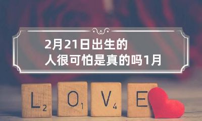 2月21日出生的人很可怕是真的吗 1月22号出生的人