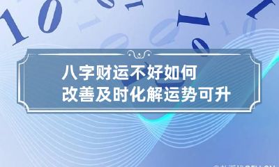 八字财运不好如何改善 及时化解运势可升