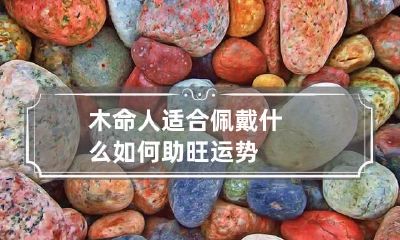 木命人适合佩戴什么 如何助旺运势