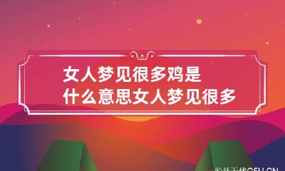 女人梦见很多鸡是什么意思 女人梦见很多鸡是什么意思解梦