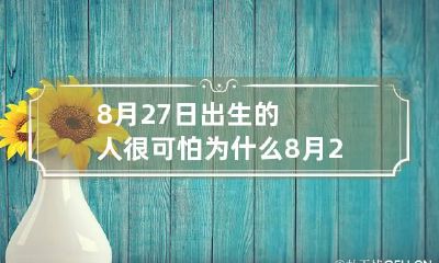 8月27日出生的人很可怕为什么 8月27日出生的人短命吗