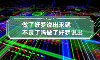 做了好梦说出来就不灵了吗 做了好梦说出来就不灵了吗是真的吗