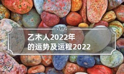 乙木人2022年的运势及运程 2022年甲木运势