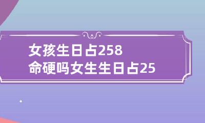 女孩生日占258命硬吗 女生生日占258好吗