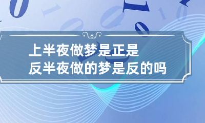 上半夜做梦是正是反 半夜做的梦是反的吗