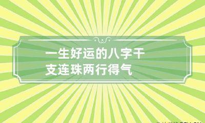 一生好运的八字 干支连珠两行得气