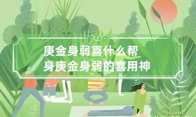 庚金身弱喜什么帮身 庚金身弱的喜用神