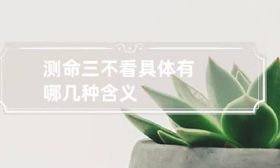 测命三不看 具体有哪几种含义