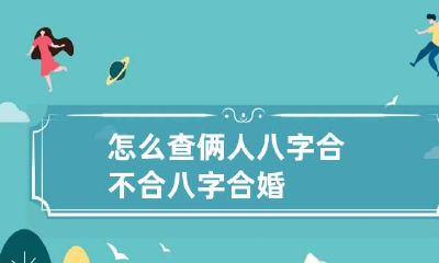 怎么查俩人八字合不合 八字合婚