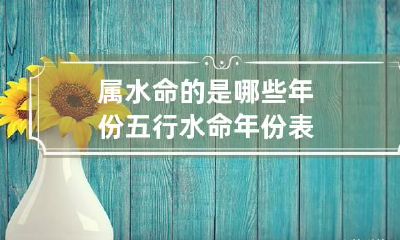 属水命的是哪些年份 五行水命年份表