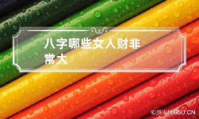 八字哪些女人财非常大