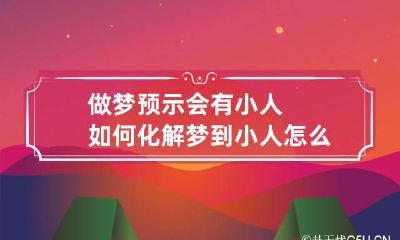 做梦预示会有小人如何化解 梦到小人怎么办