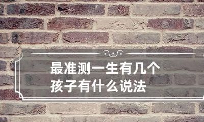 最准测一生有几个孩子 有什么说法