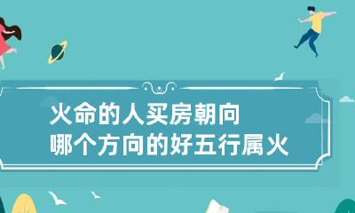 火命的人买房朝向哪个方向的好 五行属火买房什么朝向好