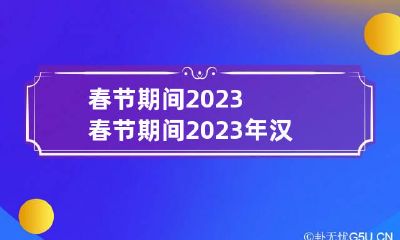 春节期间2023 春节期间2023年汉口银行营业时间