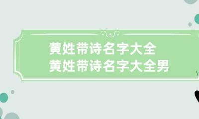 黄姓带诗名字大全 黄姓带诗名字大全男