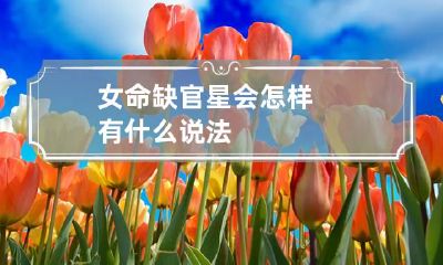 女命缺官星会怎样 有什么说法