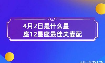 4月2日是什么星座 12星座最佳夫妻配对