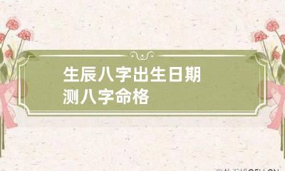 生辰八字 出生日期测八字命格