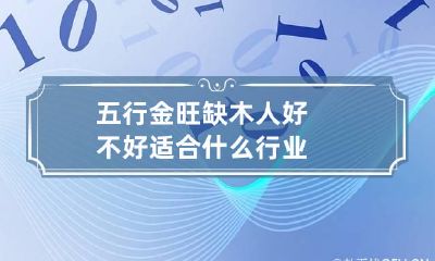 五行金旺缺木人好不好 适合什么行业