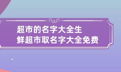 超市的名字大全 生鲜超市取名字大全免费