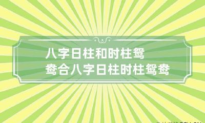 八字日柱和时柱鸳鸯合 八字日柱时柱鸳鸯合的女人