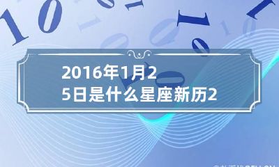 2016年1月25日是什么星座 新历2016年1月25日属相是什么