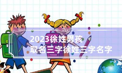 2023徐姓男孩取名三字 徐姓三字名字男孩