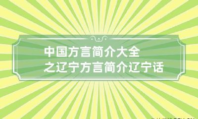 中国方言简介大全之辽宁方言简介 辽宁话方言日常用语900句