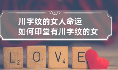 川字纹的女人命运如何 印堂有川字纹的女人命运如何