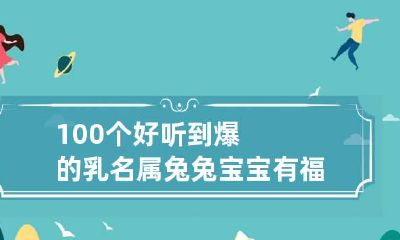 100个好听到爆的乳名属兔 兔宝宝有福气的乳名