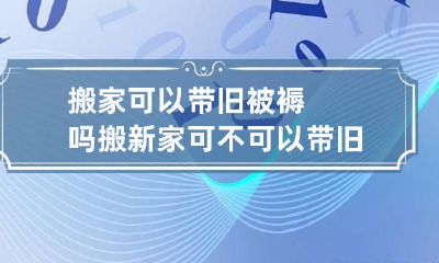 搬家可以带旧被褥吗 搬新家可不可以带旧被子